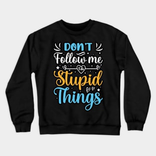 Funny Quotes Slogan Don't follow me i do stupid things Crewneck Sweatshirt